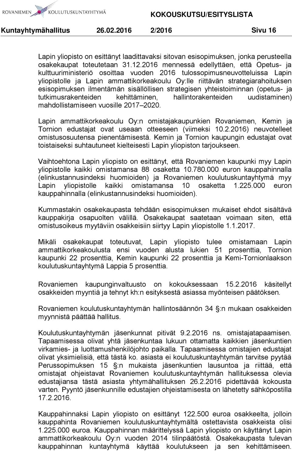 esisopimuksen ilmentämän sisällöllisen strategisen yhteistoiminnan (opetus- ja tutkimusrakenteiden kehittäminen, hallintorakenteiden uudistaminen) mahdollistamiseen vuosille 2017 2020.