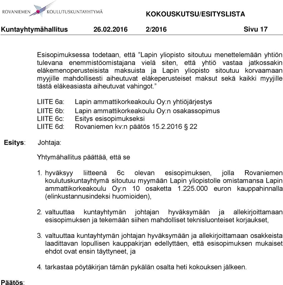 LIITE 6a: Lapin ammattikorkeakoulu Oy:n yhtiöjärjestys LIITE 6b: Lapin ammattikorkeakoulu Oy:n osakassopimus LIITE 6c: Esitys esisopimukseksi LIITE 6d: Rovaniemen kv:n päätös 15.2.