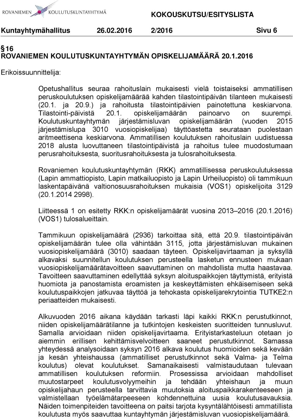 Koulutuskuntayhtymän järjestämisluvan opiskelijamäärän (vuoden 2015 järjestämislupa 3010 vuosiopiskelijaa) täyttöastetta seurataan puolestaan aritmeettisena keskiarvona.