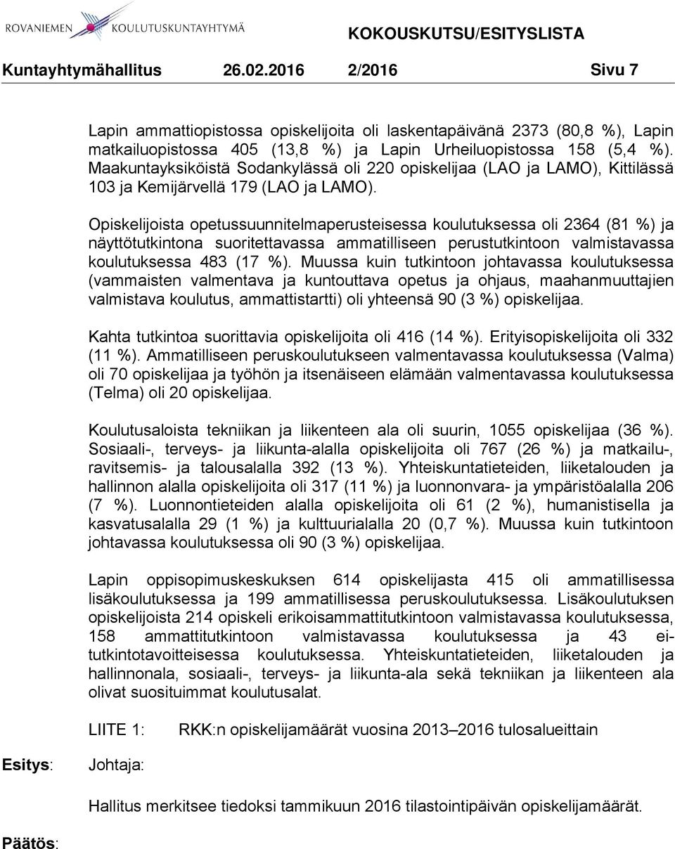 Opiskelijoista opetussuunnitelmaperusteisessa koulutuksessa oli 2364 (81 %) ja näyttötutkintona suoritettavassa ammatilliseen perustutkintoon valmistavassa koulutuksessa 483 (17 %).