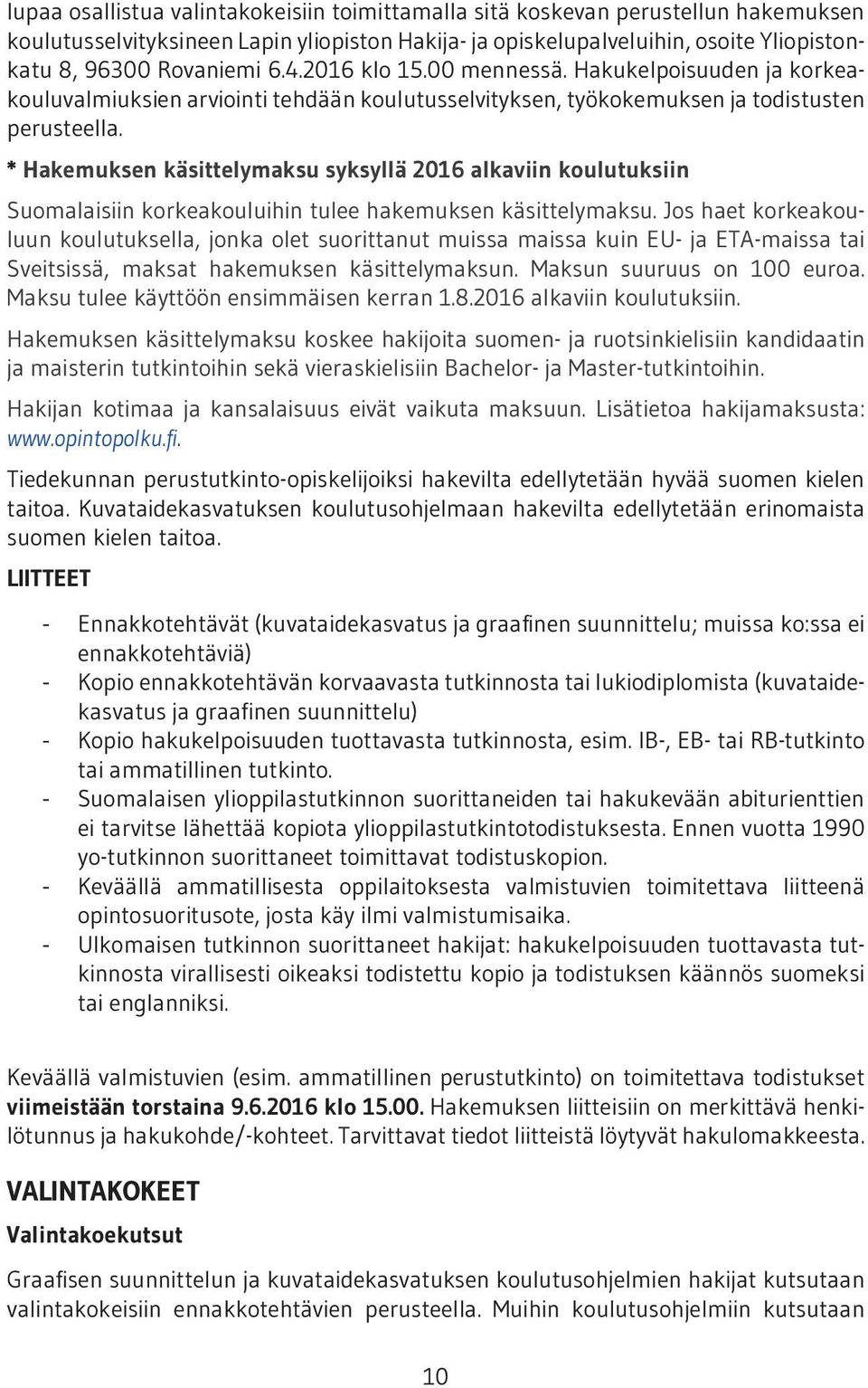 * Hakemuksen käsittelymaksu syksyllä 2016 alkaviin koulutuksiin Suomalaisiin korkeakouluihin tulee hakemuksen käsittelymaksu.