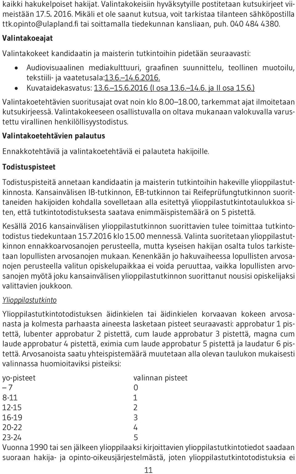 Valintakoeajat Valintakokeet kandidaatin ja maisterin tutkintoihin pidetään seuraavasti: Audiovisuaalinen mediakulttuuri, graafinen suunnittelu, teollinen muotoilu, tekstiili- ja vaatetusala:13.6. 14.