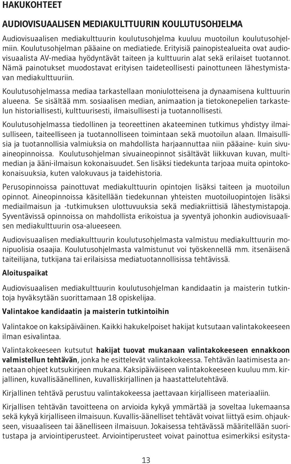 Nämä painotukset muodostavat erityisen taideteollisesti painottuneen lähestymistavan mediakulttuuriin. Koulutusohjelmassa mediaa tarkastellaan moniulotteisena ja dynaamisena kulttuurin alueena.