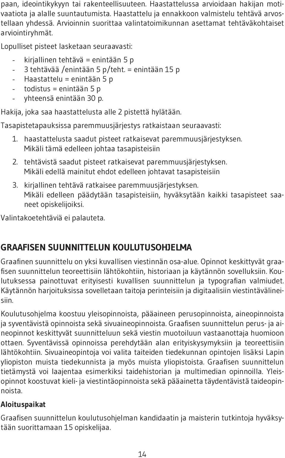 = enintään 15 p - Haastattelu = enintään 5 p - todistus = enintään 5 p - yhteensä enintään 30 p. Hakija, joka saa haastattelusta alle 2 pistettä hylätään.