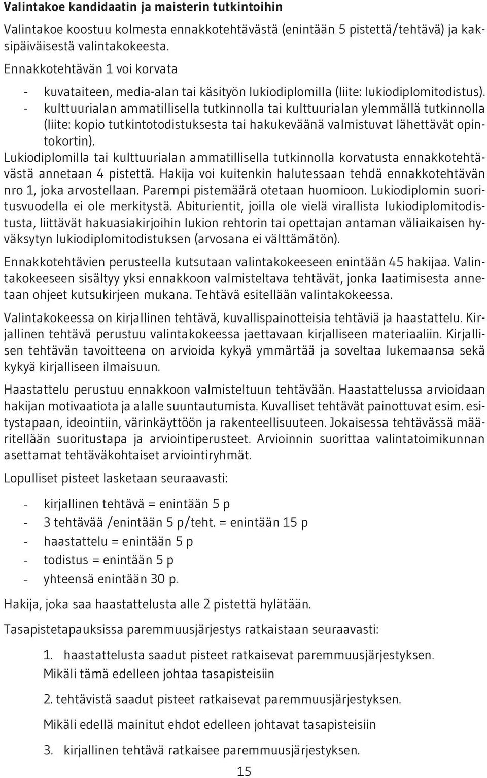 - kulttuurialan ammatillisella tutkinnolla tai kulttuurialan ylemmällä tutkinnolla (liite: kopio tutkintotodistuksesta tai hakukeväänä valmistuvat lähettävät opintokortin).