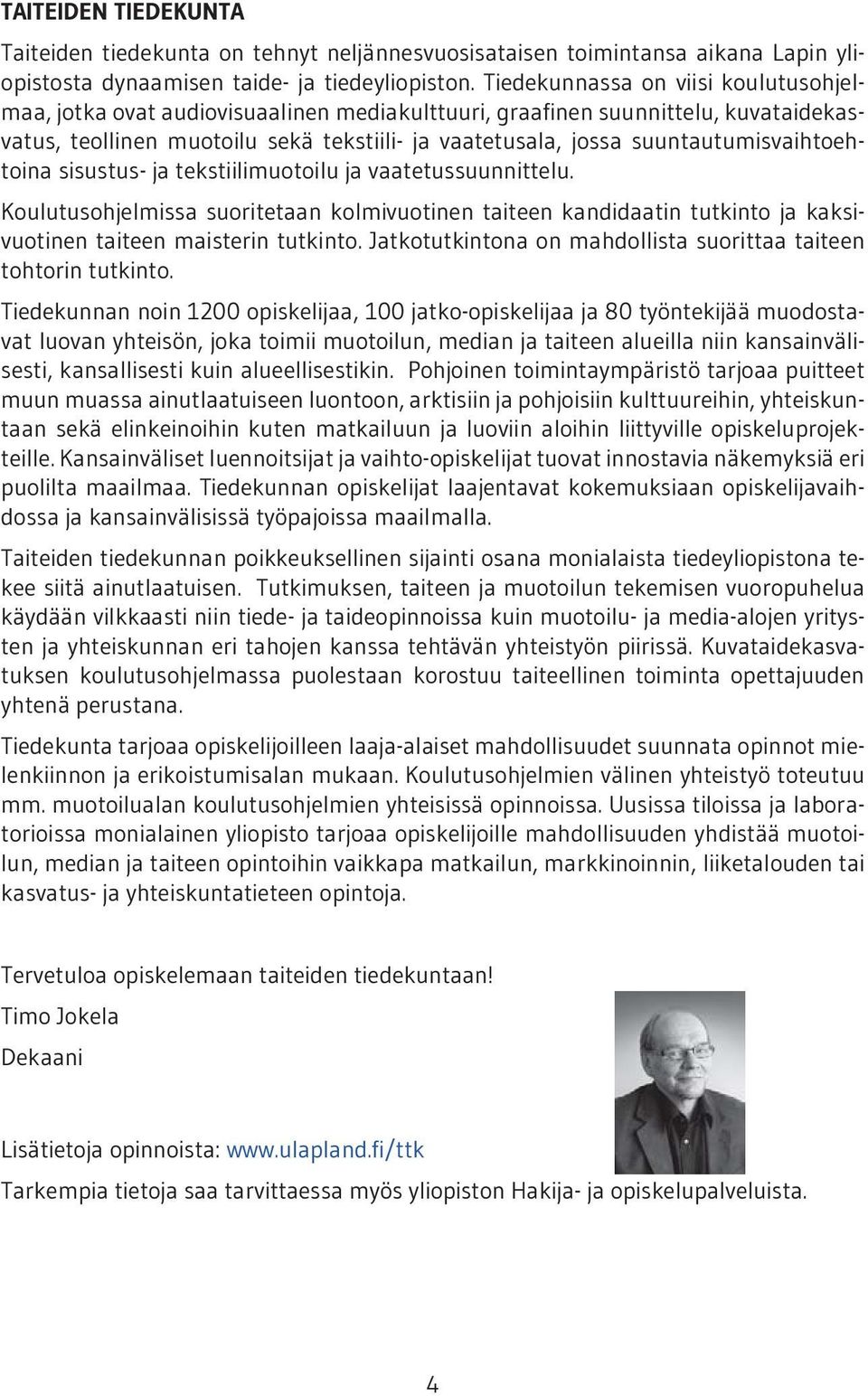 suuntautumisvaihtoehtoina sisustus- ja tekstiilimuotoilu ja vaatetussuunnittelu. Koulutusohjelmissa suoritetaan kolmivuotinen taiteen kandidaatin tutkinto ja kaksivuotinen taiteen maisterin tutkinto.