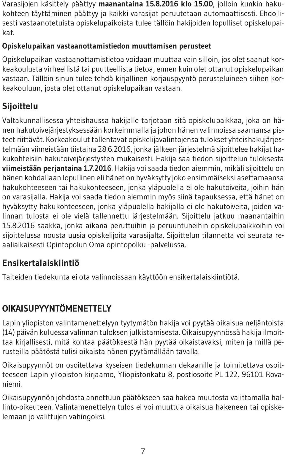 Opiskelupaikan vastaanottamistiedon muuttamisen perusteet Opiskelupaikan vastaanottamistietoa voidaan muuttaa vain silloin, jos olet saanut korkeakoulusta virheellistä tai puutteellista tietoa, ennen