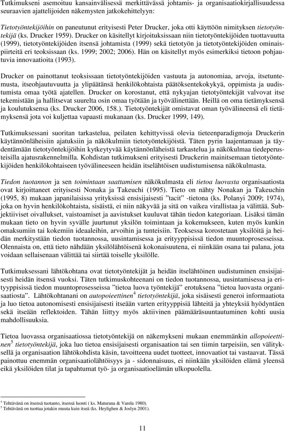 Drucker on käsitellyt kirjoituksissaan niin tietotyöntekijöiden tuottavuutta (1999), tietotyöntekijöiden itsensä johtamista (1999) sekä tietotyön ja tietotyöntekijöiden ominaispiirteitä eri