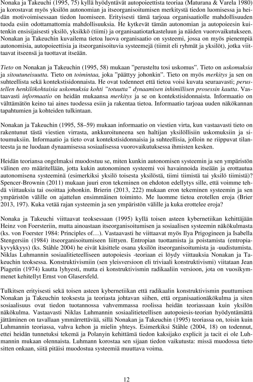 He kytkevät tämän autonomian ja autopoieesin kuitenkin ensisijaisesti yksilö, yksikkö (tiimi) ja organisaatiotarkasteluun ja näiden vuorovaikutukseen.