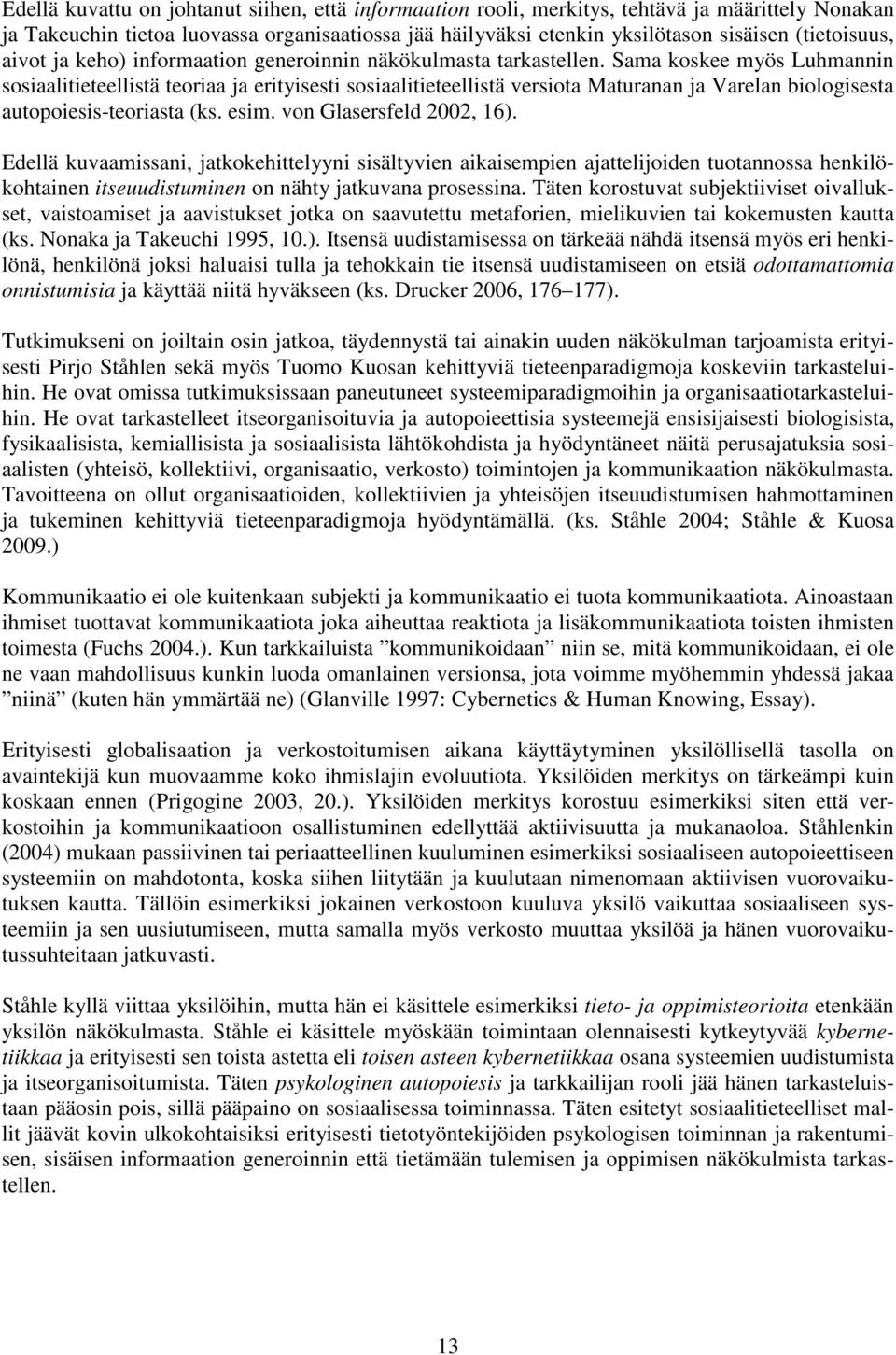 Sama koskee myös Luhmannin sosiaalitieteellistä teoriaa ja erityisesti sosiaalitieteellistä versiota Maturanan ja Varelan biologisesta autopoiesis-teoriasta (ks. esim. von Glasersfeld 2002, 16).