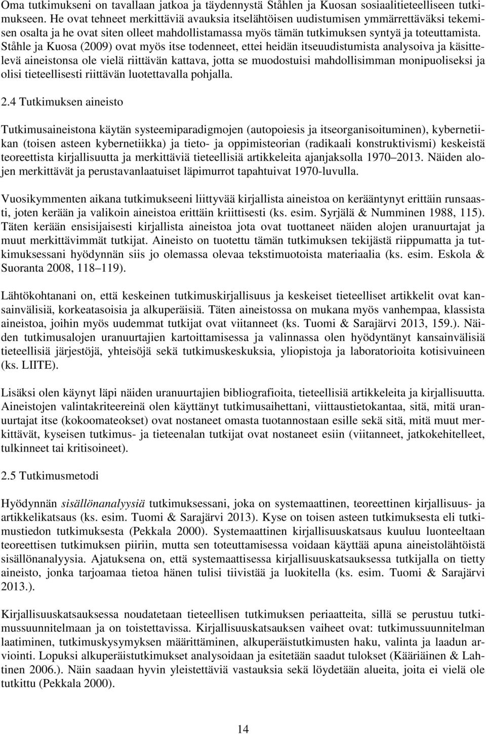 Ståhle ja Kuosa (2009) ovat myös itse todenneet, ettei heidän itseuudistumista analysoiva ja käsittelevä aineistonsa ole vielä riittävän kattava, jotta se muodostuisi mahdollisimman monipuoliseksi ja