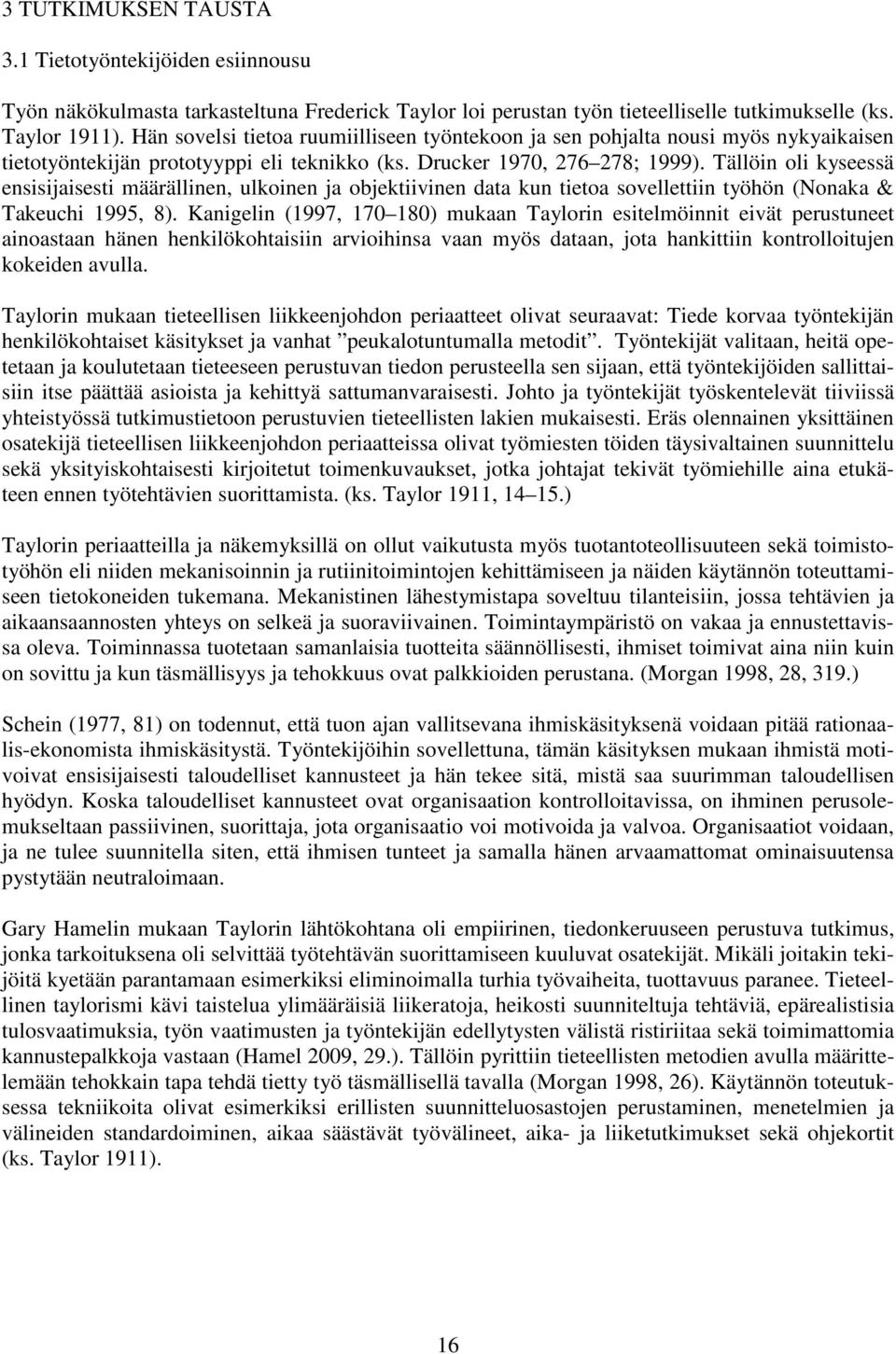 Tällöin oli kyseessä ensisijaisesti määrällinen, ulkoinen ja objektiivinen data kun tietoa sovellettiin työhön (Nonaka & Takeuchi 1995, 8).