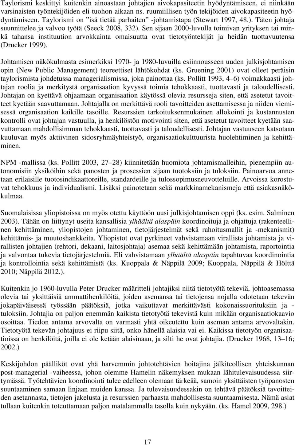 Sen sijaan 2000-luvulla toimivan yrityksen tai minkä tahansa instituution arvokkainta omaisuutta ovat tietotyöntekijät ja heidän tuottavuutensa (Drucker 1999).