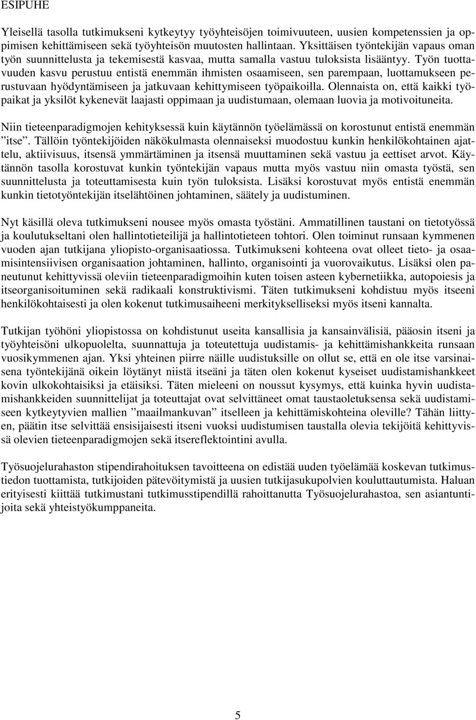 Työn tuottavuuden kasvu perustuu entistä enemmän ihmisten osaamiseen, sen parempaan, luottamukseen perustuvaan hyödyntämiseen ja jatkuvaan kehittymiseen työpaikoilla.