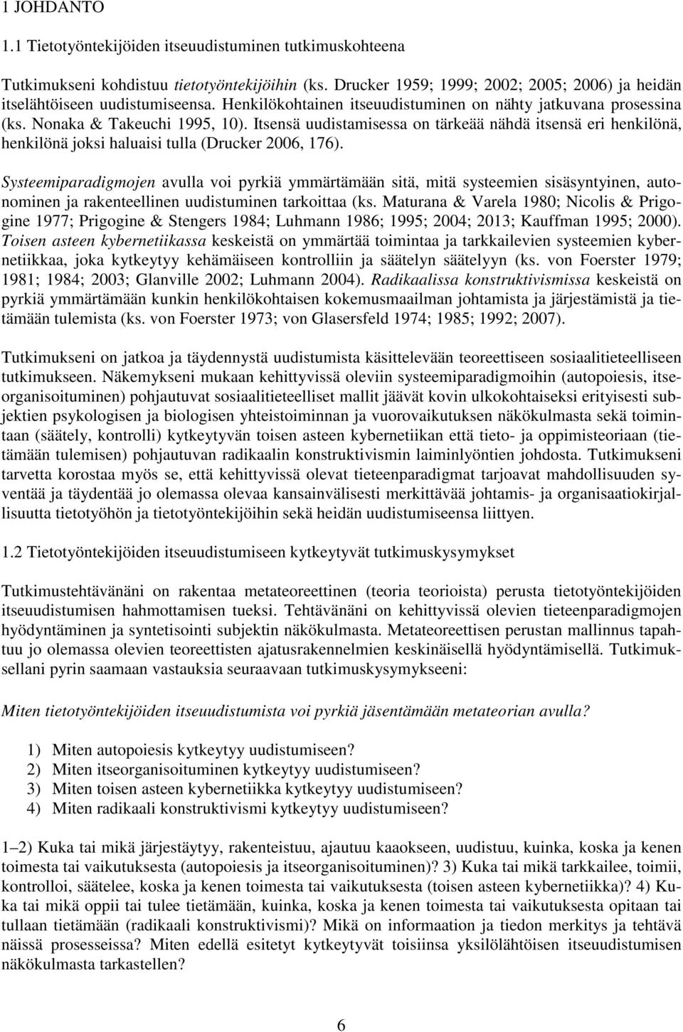 Itsensä uudistamisessa on tärkeää nähdä itsensä eri henkilönä, henkilönä joksi haluaisi tulla (Drucker 2006, 176).