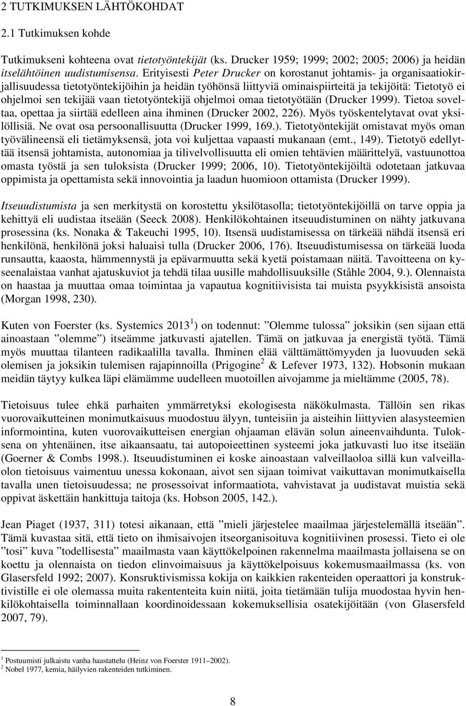 tietotyöntekijä ohjelmoi omaa tietotyötään (Drucker 1999). Tietoa soveltaa, opettaa ja siirtää edelleen aina ihminen (Drucker 2002, 226). Myös työskentelytavat ovat yksilöllisiä.