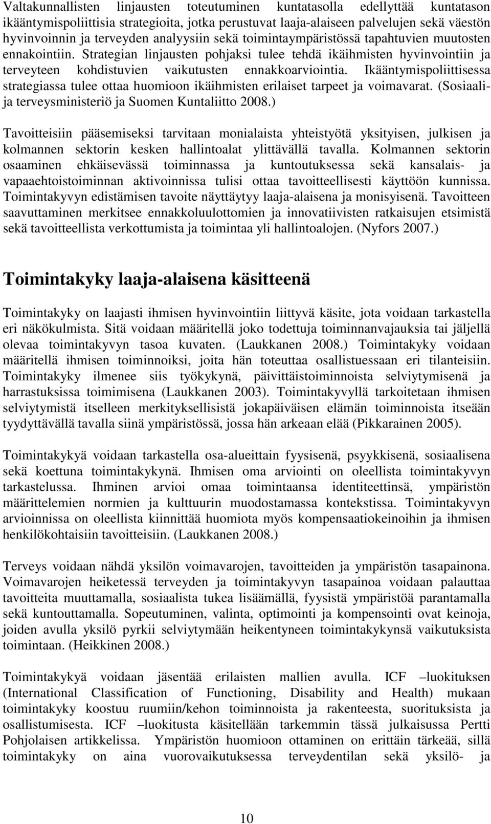 Ikääntymispoliittisessa strategiassa tulee ottaa huomioon ikäihmisten erilaiset tarpeet ja voimavarat. (Sosiaalija terveysministeriö ja Suomen Kuntaliitto 2008.