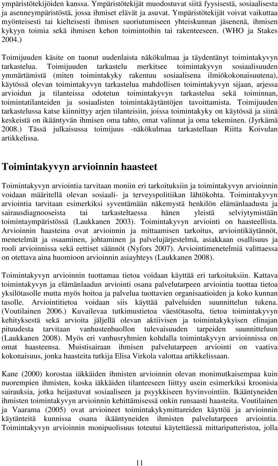 (WHO ja Stakes 2004.) Toimijuuden käsite on tuonut uudenlaista näkökulmaa ja täydentänyt toimintakyvyn tarkastelua.