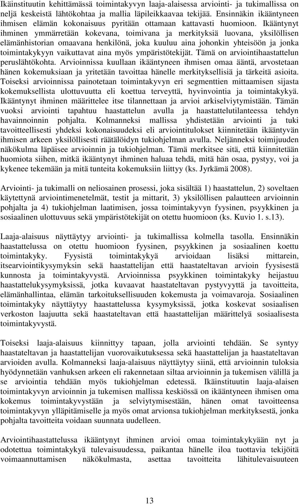 Ikääntynyt ihminen ymmärretään kokevana, toimivana ja merkityksiä luovana, yksilöllisen elämänhistorian omaavana henkilönä, joka kuuluu aina johonkin yhteisöön ja jonka toimintakykyyn vaikuttavat