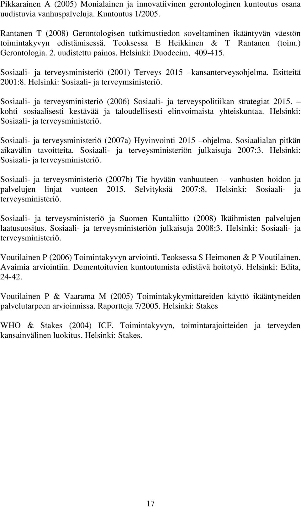 Helsinki: Duodecim, 409-415. Sosiaali- ja terveysministeriö (2001) Terveys 2015 kansanterveysohjelma. Esitteitä 2001:8. Helsinki: Sosiaali- ja terveymsinisteriö.