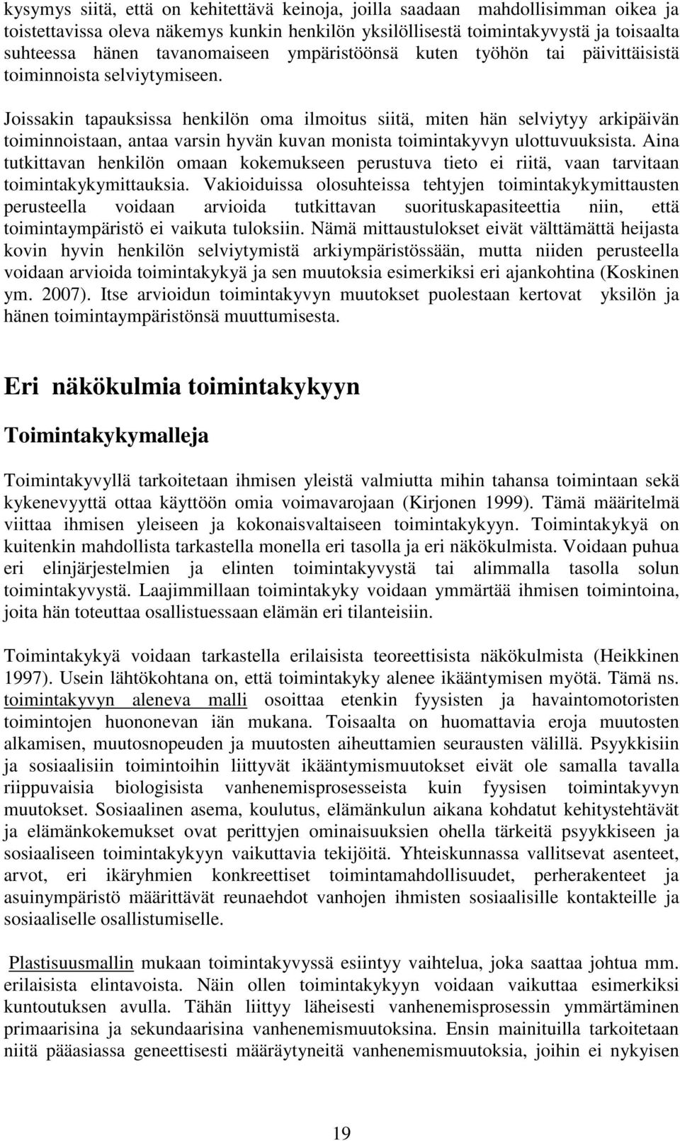 Joissakin tapauksissa henkilön oma ilmoitus siitä, miten hän selviytyy arkipäivän toiminnoistaan, antaa varsin hyvän kuvan monista toimintakyvyn ulottuvuuksista.