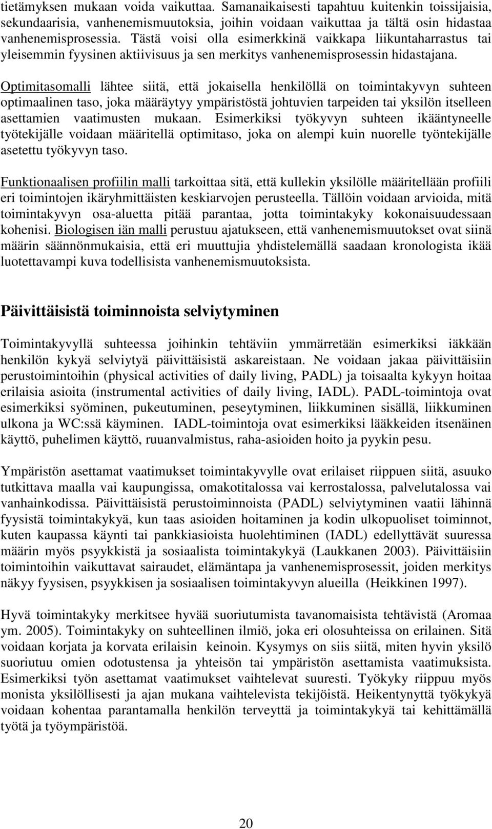 Optimitasomalli lähtee siitä, että jokaisella henkilöllä on toimintakyvyn suhteen optimaalinen taso, joka määräytyy ympäristöstä johtuvien tarpeiden tai yksilön itselleen asettamien vaatimusten