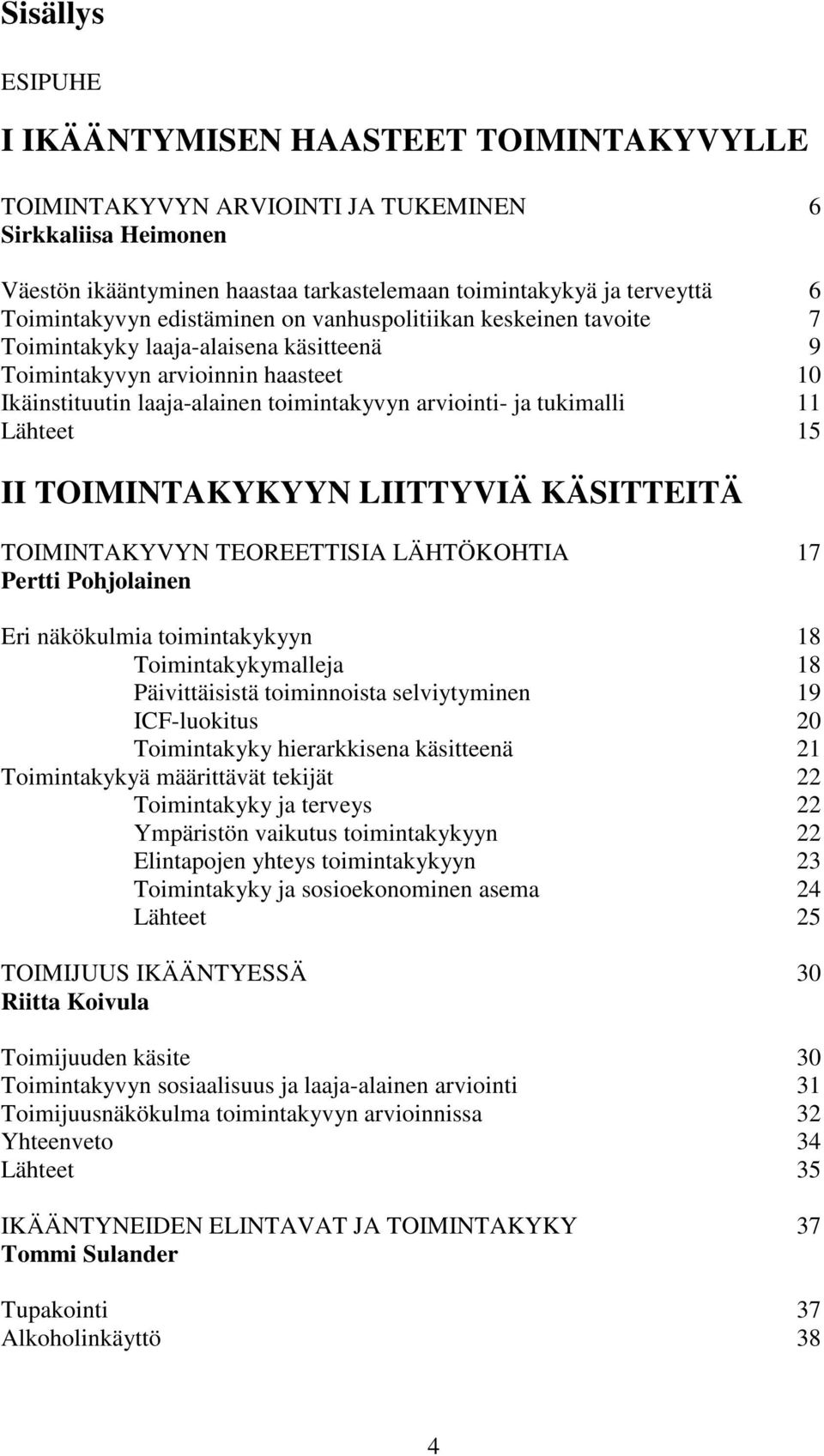 ja tukimalli 11 Lähteet 15 II TOIMINTAKYKYYN LIITTYVIÄ KÄSITTEITÄ TOIMINTAKYVYN TEOREETTISIA LÄHTÖKOHTIA 17 Pertti Pohjolainen Eri näkökulmia toimintakykyyn 18 Toimintakykymalleja 18 Päivittäisistä