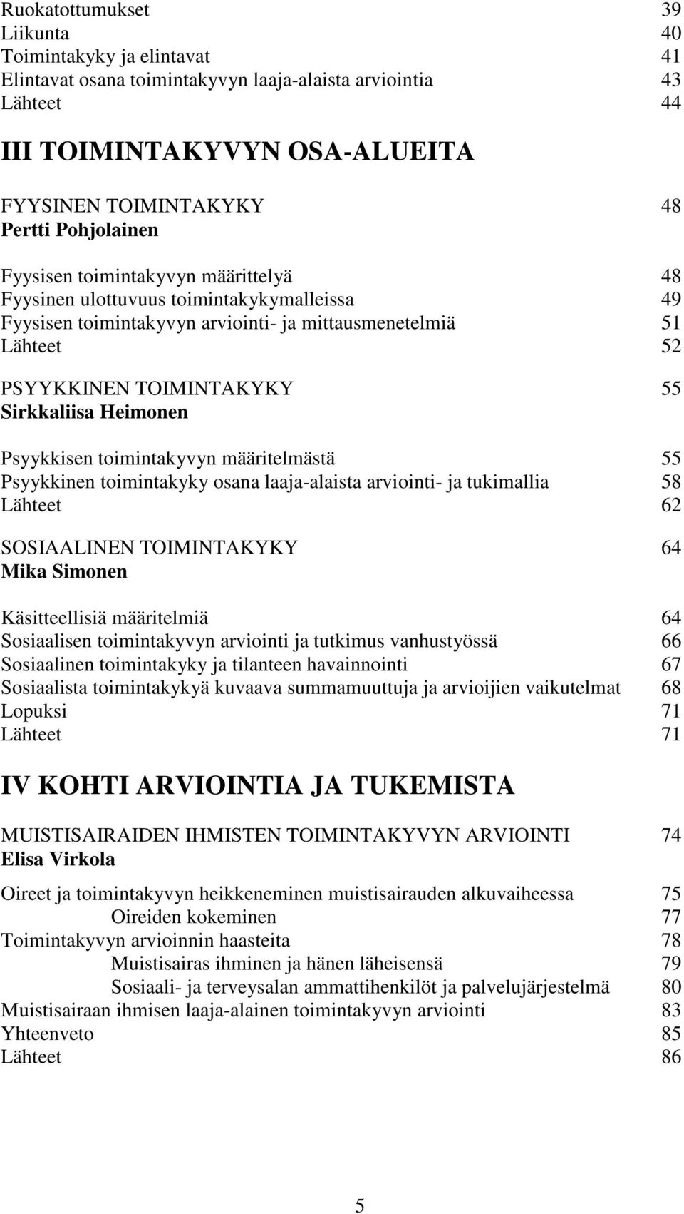 Sirkkaliisa Heimonen Psyykkisen toimintakyvyn määritelmästä 55 Psyykkinen toimintakyky osana laaja-alaista arviointi- ja tukimallia 58 Lähteet 62 SOSIAALINEN TOIMINTAKYKY 64 Mika Simonen