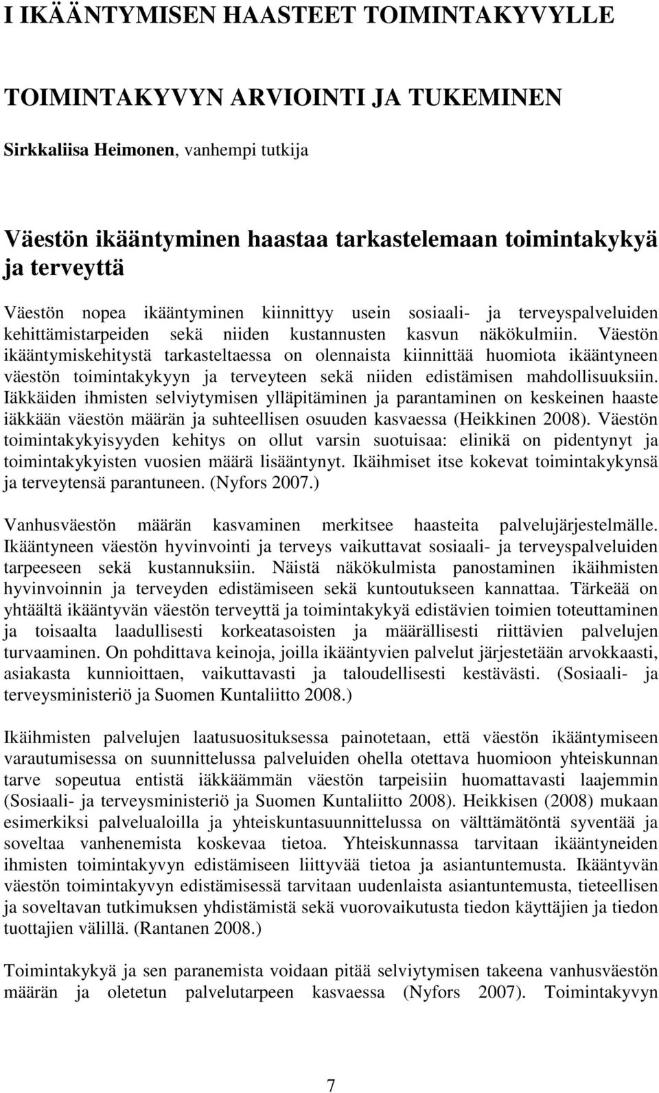 Väestön ikääntymiskehitystä tarkasteltaessa on olennaista kiinnittää huomiota ikääntyneen väestön toimintakykyyn ja terveyteen sekä niiden edistämisen mahdollisuuksiin.