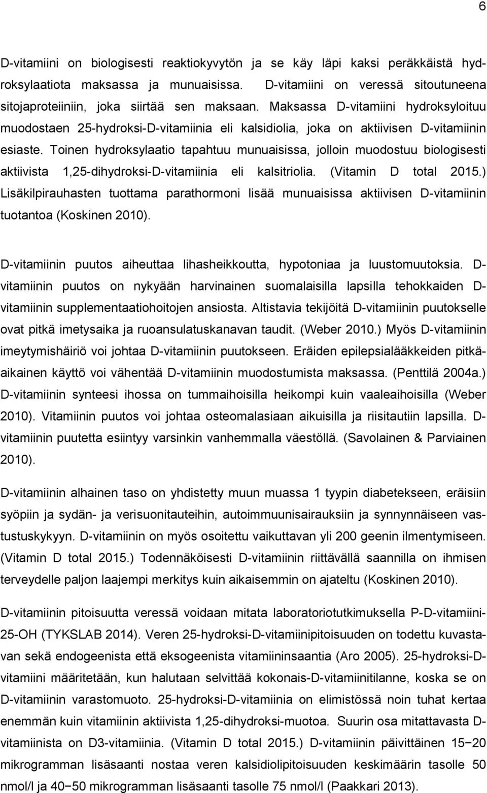 Toinen hydroksylaatio tapahtuu munuaisissa, jolloin muodostuu biologisesti aktiivista 1,25-dihydroksi-D-vitamiinia eli kalsitriolia. (Vitamin D total 2015.