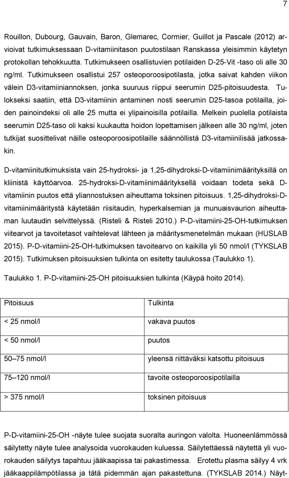 Tutkimukseen osallistui 257 osteoporoosipotilasta, jotka saivat kahden viikon välein D3-vitamiiniannoksen, jonka suuruus riippui seerumin D25-pitoisuudesta.