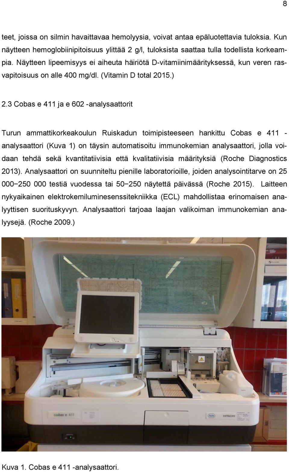 3 Cobas e 411 ja e 602 -analysaattorit Turun ammattikorkeakoulun Ruiskadun toimipisteeseen hankittu Cobas e 411 - analysaattori (Kuva 1) on täysin automatisoitu immunokemian analysaattori, jolla