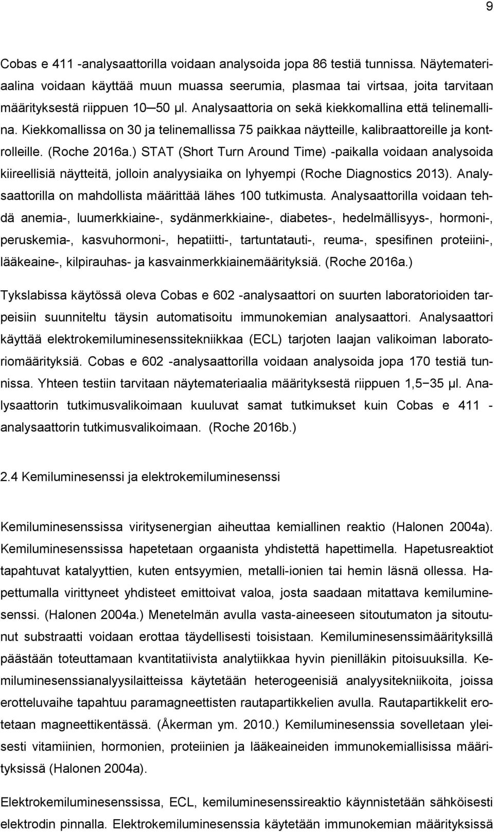 Kiekkomallissa on 30 ja telinemallissa 75 paikkaa näytteille, kalibraattoreille ja kontrolleille. (Roche 2016a.