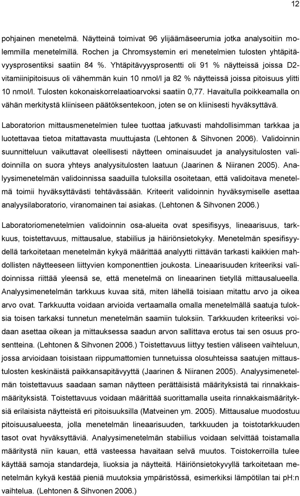 Tulosten kokonaiskorrelaatioarvoksi saatiin 0,77. Havaitulla poikkeamalla on vähän merkitystä kliiniseen päätöksentekoon, joten se on kliinisesti hyväksyttävä.