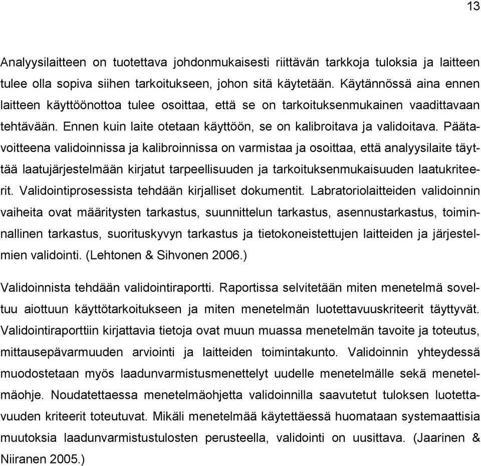 Päätavoitteena validoinnissa ja kalibroinnissa on varmistaa ja osoittaa, että analyysilaite täyttää laatujärjestelmään kirjatut tarpeellisuuden ja tarkoituksenmukaisuuden laatukriteerit.