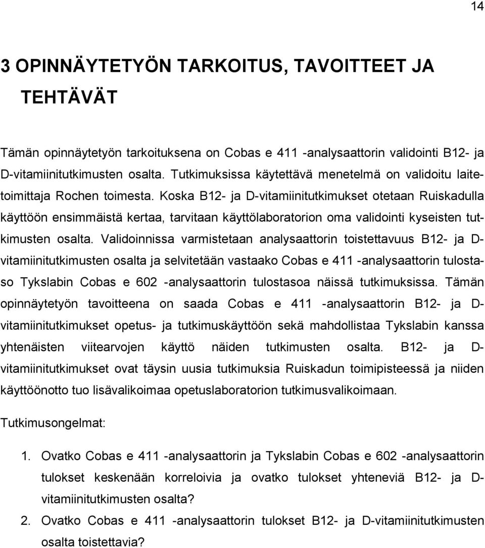 Koska B12- ja D-vitamiinitutkimukset otetaan Ruiskadulla käyttöön ensimmäistä kertaa, tarvitaan käyttölaboratorion oma validointi kyseisten tutkimusten osalta.