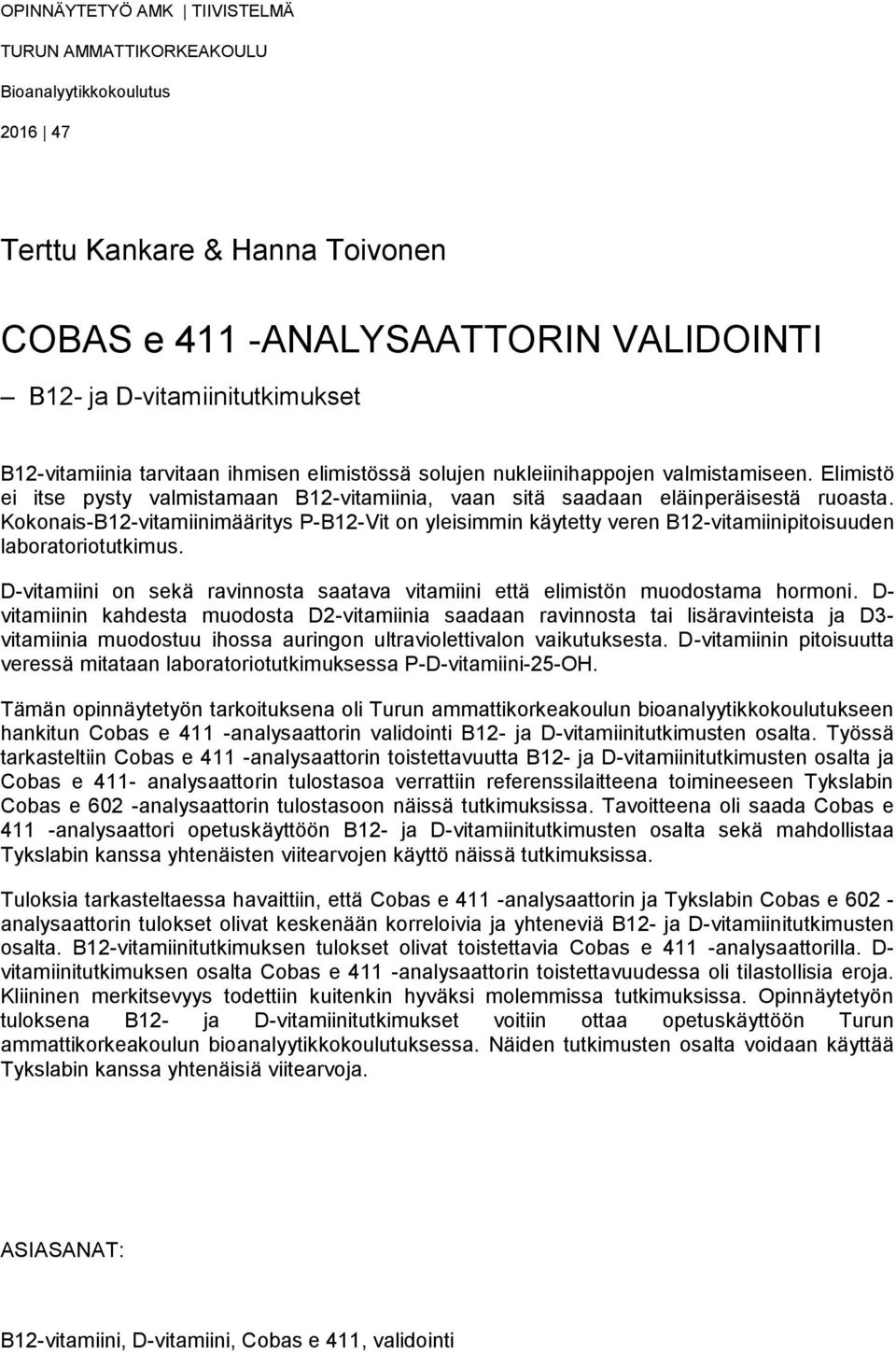 Kokonais-B12-vitamiinimääritys P-B12-Vit on yleisimmin käytetty veren B12-vitamiinipitoisuuden laboratoriotutkimus. D-vitamiini on sekä ravinnosta saatava vitamiini että elimistön muodostama hormoni.