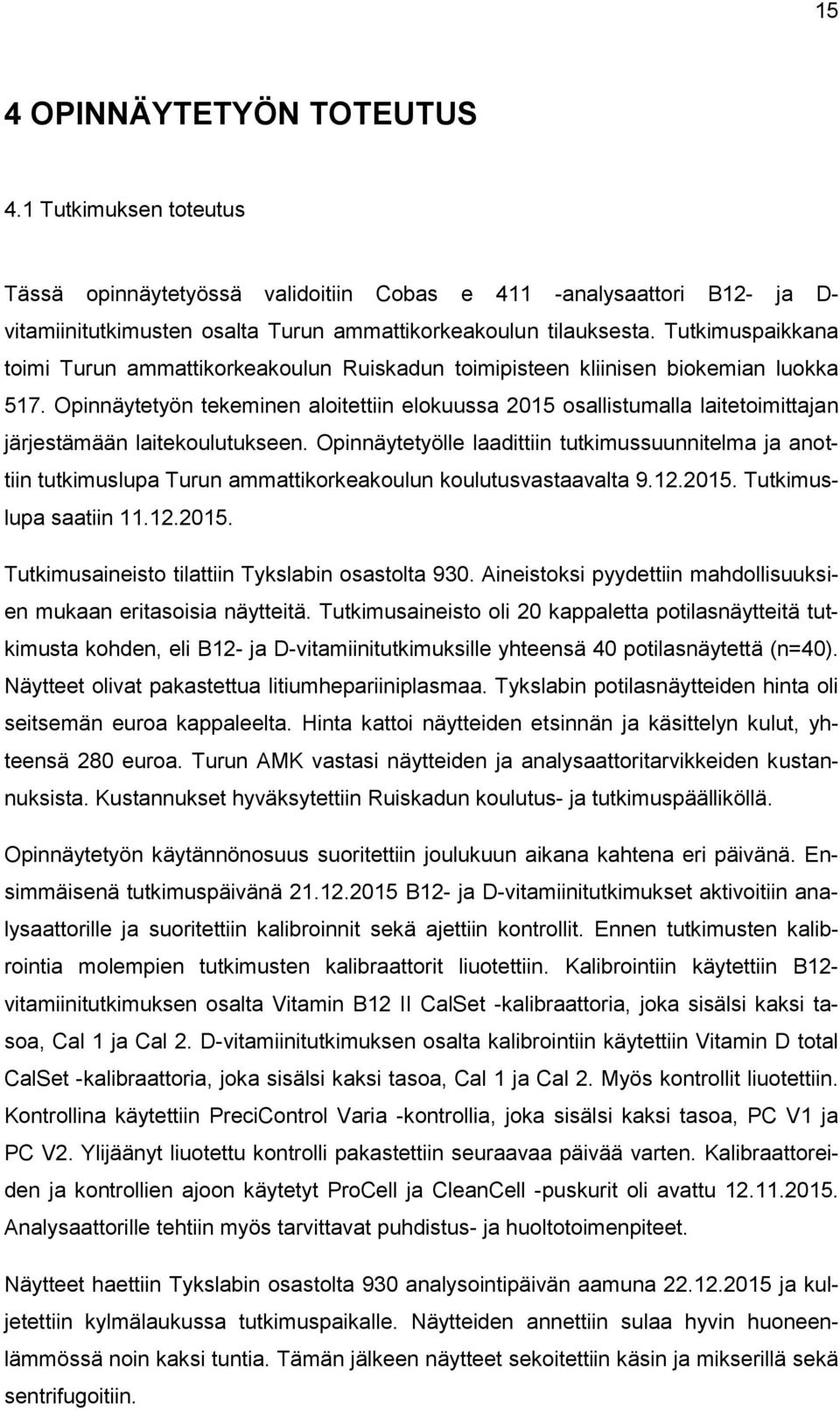 Opinnäytetyön tekeminen aloitettiin elokuussa 2015 osallistumalla laitetoimittajan järjestämään laitekoulutukseen.