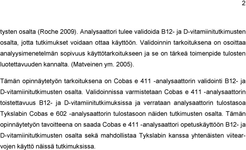 Tämän opinnäytetyön tarkoituksena on Cobas e 411 -analysaattorin validointi B12- ja D-vitamiinitutkimusten osalta.