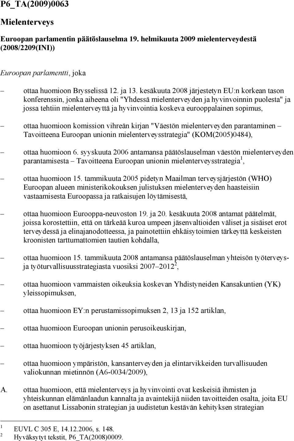 eurooppalainen sopimus, ottaa huomioon komission vihreän kirjan "Väestön mielenterveyden parantaminen Tavoitteena Euroopan unionin mielenterveysstrategia" (KOM(2005)0484), ottaa huomioon 6.