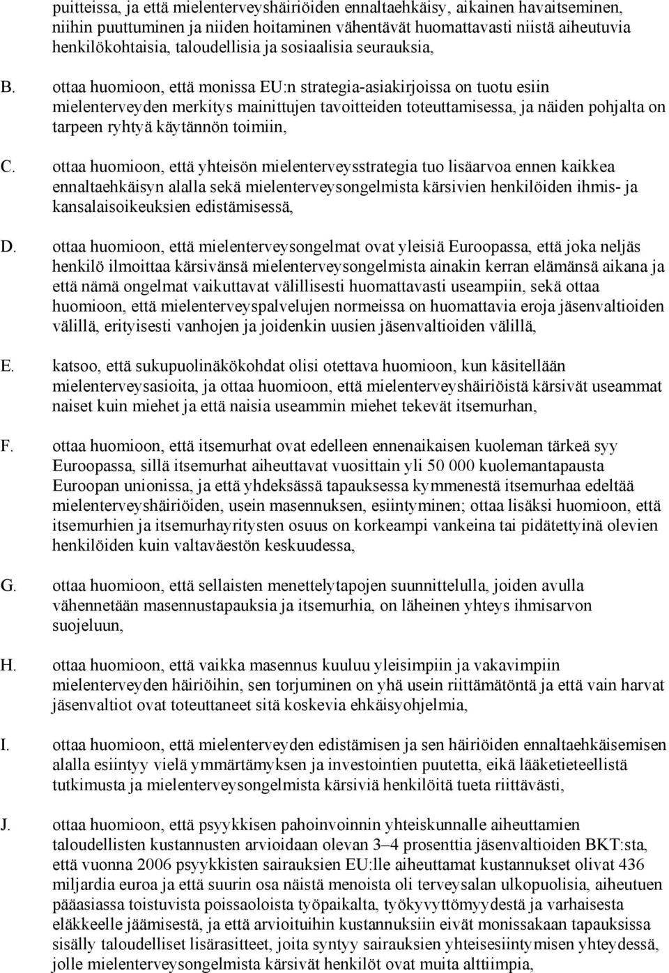 ottaa huomioon, että monissa EU:n strategia-asiakirjoissa on tuotu esiin mielenterveyden merkitys mainittujen tavoitteiden toteuttamisessa, ja näiden pohjalta on tarpeen ryhtyä käytännön toimiin, C.