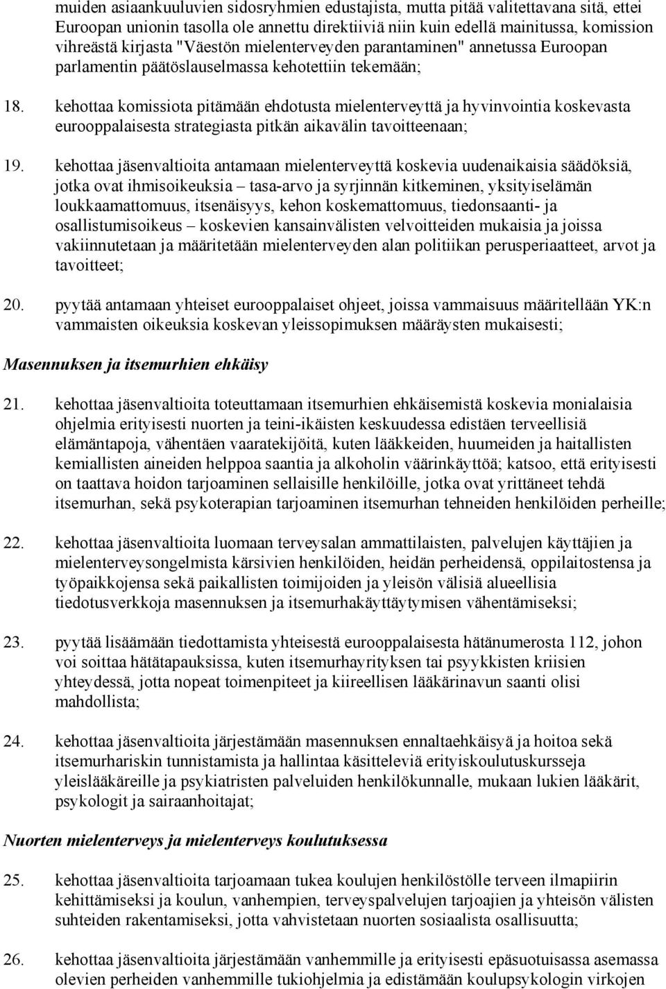 kehottaa komissiota pitämään ehdotusta mielenterveyttä ja hyvinvointia koskevasta eurooppalaisesta strategiasta pitkän aikavälin tavoitteenaan; 19.