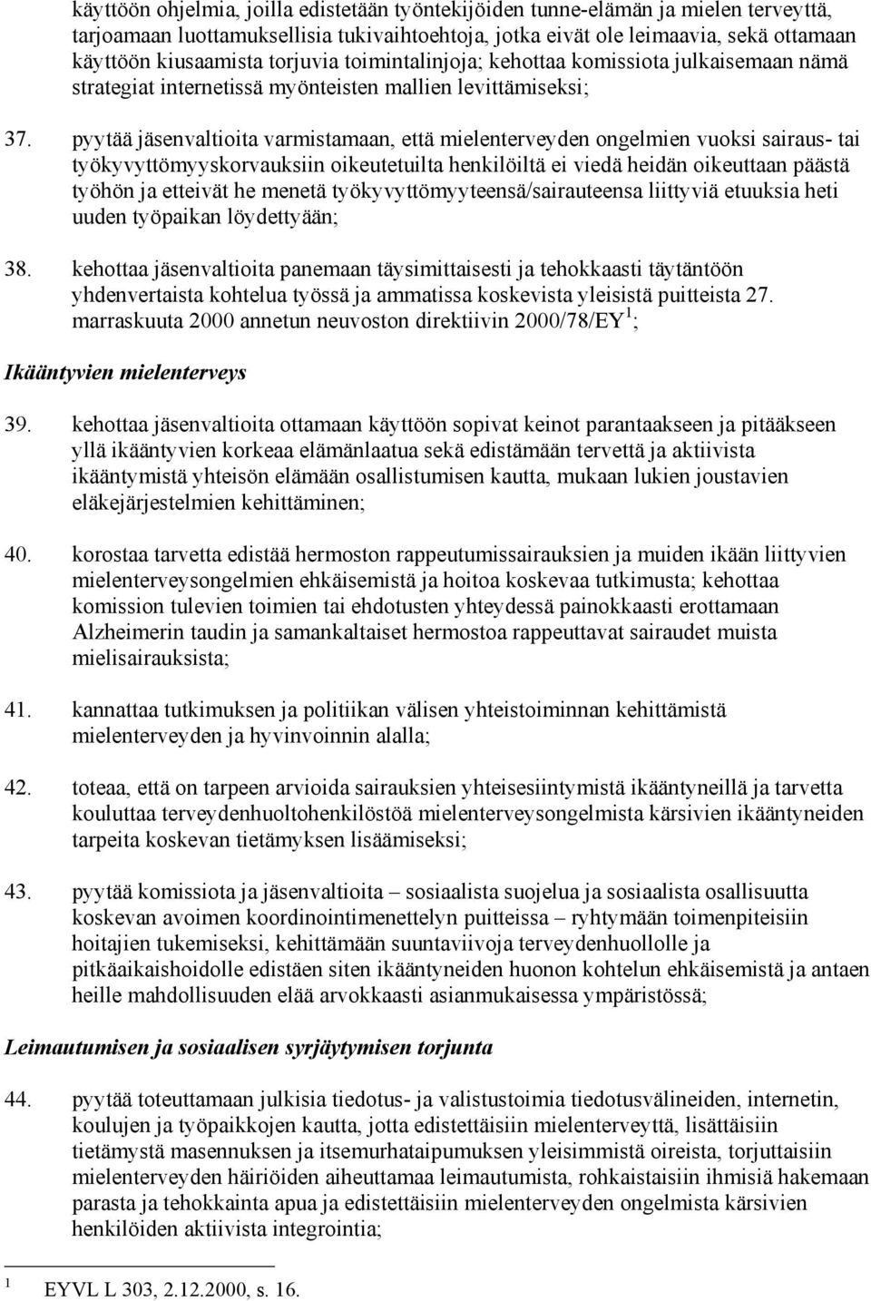 pyytää jäsenvaltioita varmistamaan, että mielenterveyden ongelmien vuoksi sairaus- tai työkyvyttömyyskorvauksiin oikeutetuilta henkilöiltä ei viedä heidän oikeuttaan päästä työhön ja etteivät he