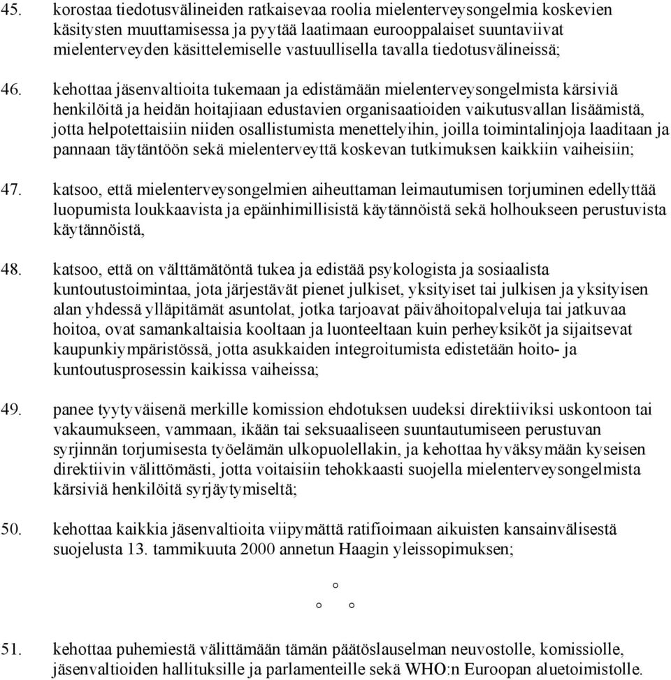 kehottaa jäsenvaltioita tukemaan ja edistämään mielenterveysongelmista kärsiviä henkilöitä ja heidän hoitajiaan edustavien organisaatioiden vaikutusvallan lisäämistä, jotta helpotettaisiin niiden