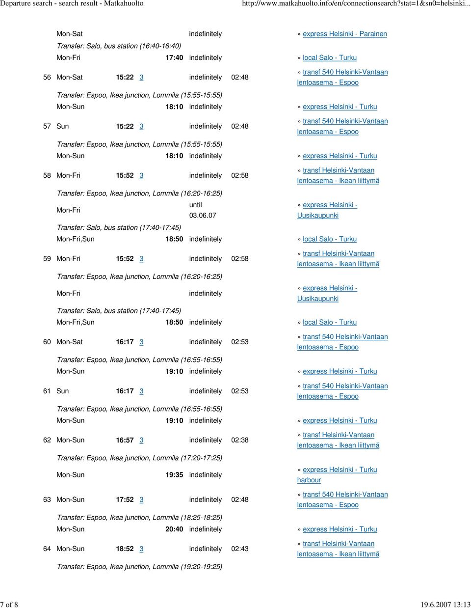 Mon-Sun 18:10 indefinitely 57 Sun 15:22 3 indefinitely 02:48 Transfer: Espoo, Ikea junction, Lommila (15:55-15:55) Mon-Sun 18:10 indefinitely 58 Mon-Fri 15:52 3 indefinitely 02:58 Transfer: Espoo,