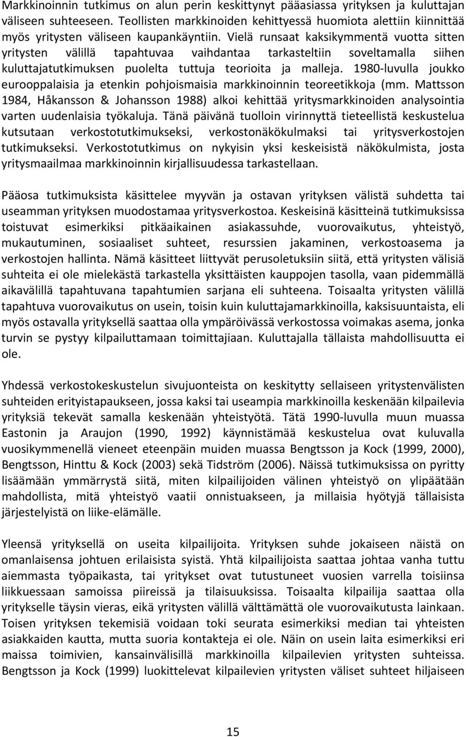 Vielä runsaat kaksikymmentä vuotta sitten yritysten välillä tapahtuvaa vaihdantaa tarkasteltiin soveltamalla siihen kuluttajatutkimuksen puolelta tuttuja teorioita ja malleja.