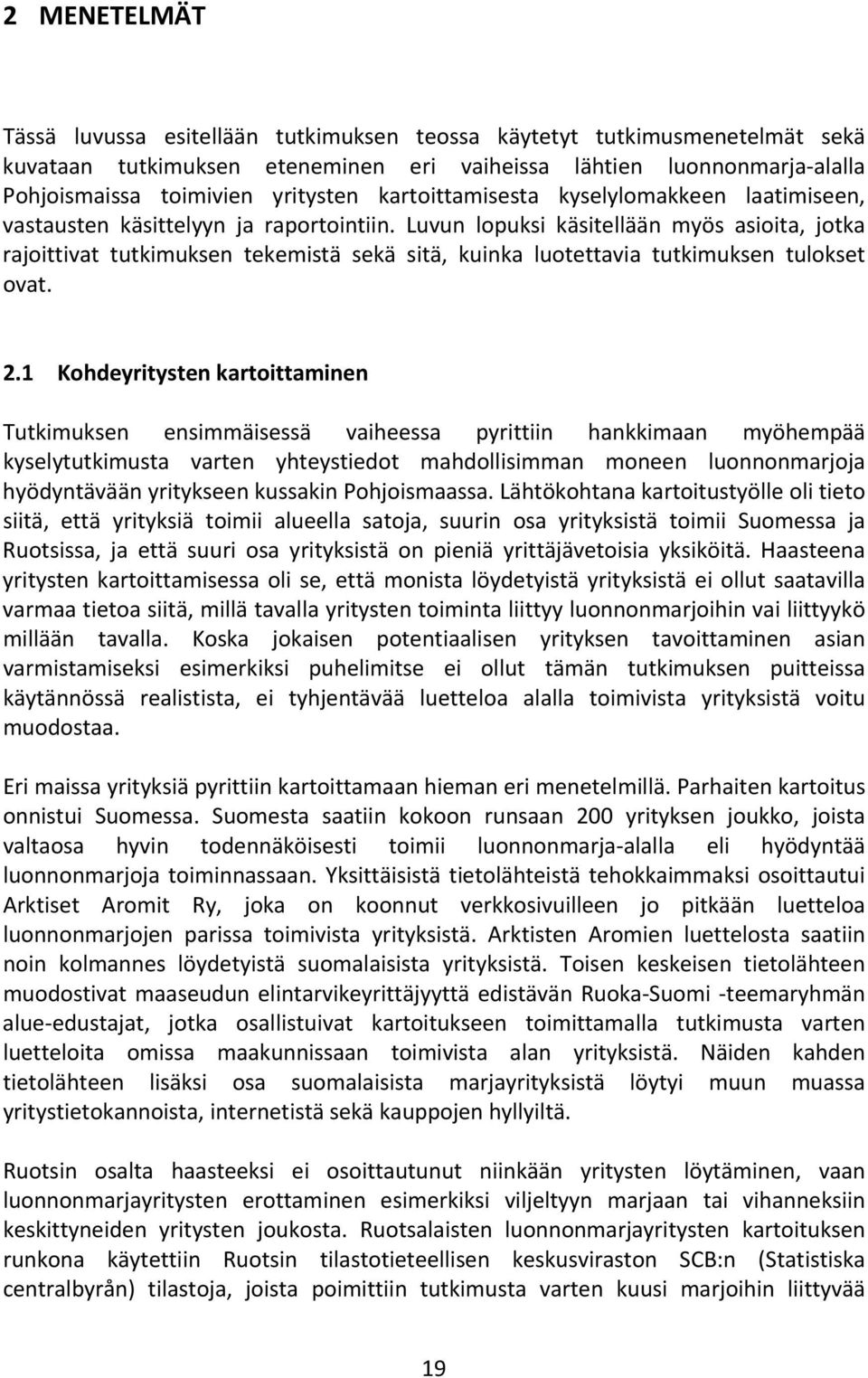 Luvun lopuksi käsitellään myös asioita, jotka rajoittivat tutkimuksen tekemistä sekä sitä, kuinka luotettavia tutkimuksen tulokset ovat. 2.