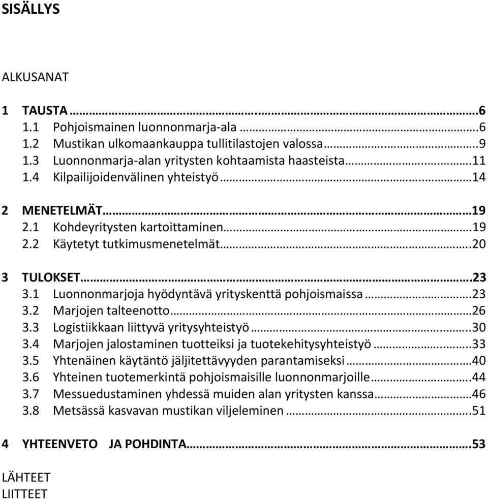 23 3.2 Marjojen talteenotto 26 3.3 Logistiikkaan liittyvä yritysyhteistyö....30 3.4 Marjojen jalostaminen tuotteiksi ja tuotekehitysyhteistyö....33 3.