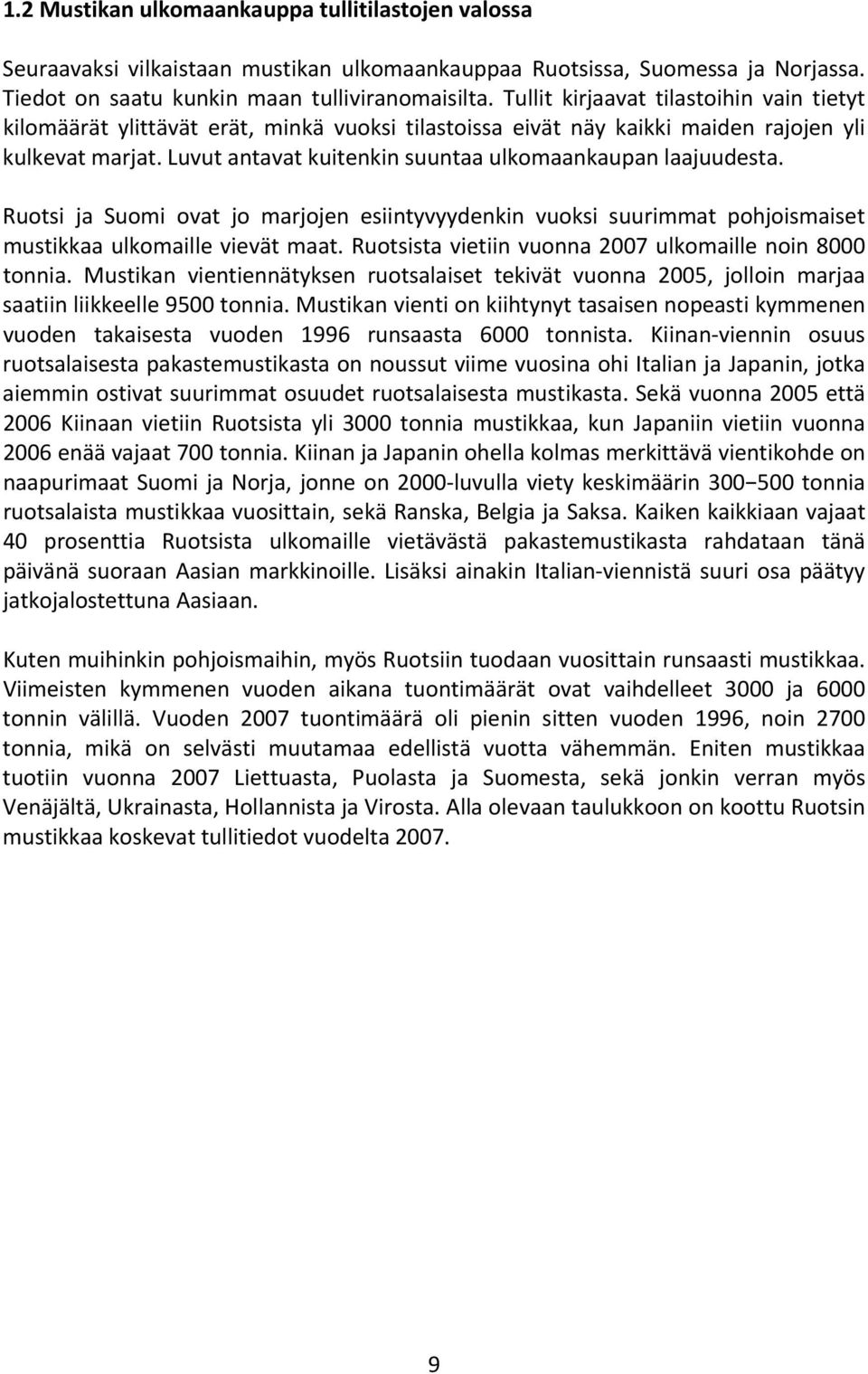 Luvut antavat kuitenkin suuntaa ulkomaankaupan laajuudesta. Ruotsi ja Suomi ovat jo marjojen esiintyvyydenkin vuoksi suurimmat pohjoismaiset mustikkaa ulkomaille vievät maat.