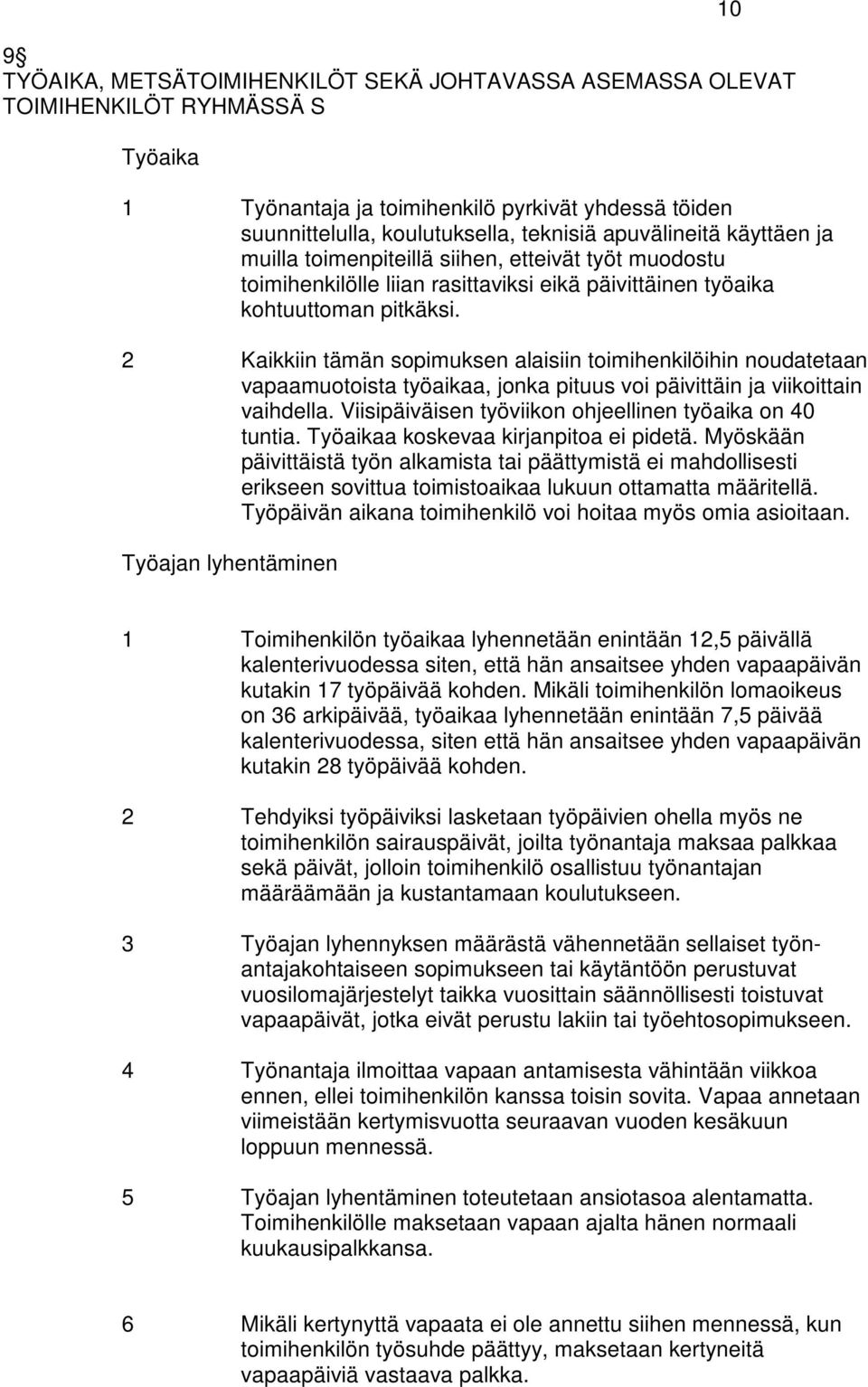 2 Kaikkiin tämän sopimuksen alaisiin toimihenkilöihin noudatetaan vapaamuotoista työaikaa, jonka pituus voi päivittäin ja viikoittain vaihdella.